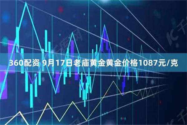360配资 9月17日老庙黄金黄金价格1087元/克