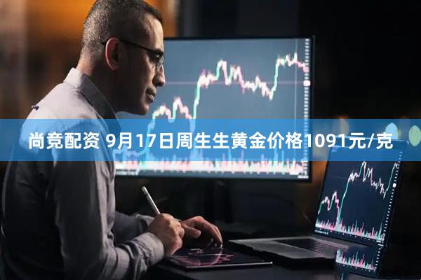 尚竞配资 9月17日周生生黄金价格1091元/克