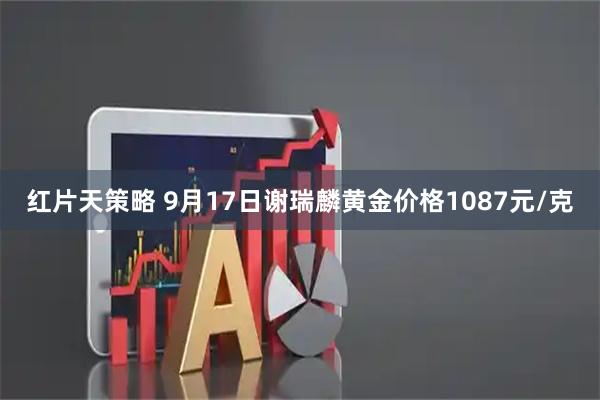 红片天策略 9月17日谢瑞麟黄金价格1087元/克