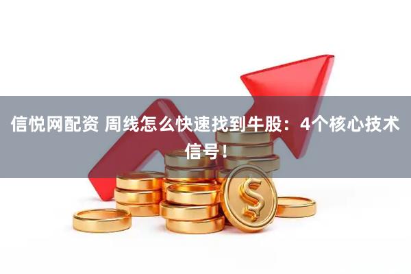 信悦网配资 周线怎么快速找到牛股：4个核心技术信号！