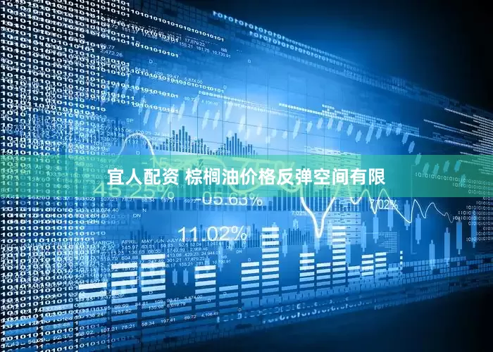 宜人配资 棕榈油价格反弹空间有限